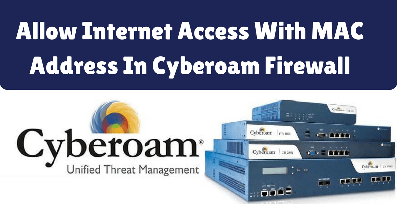 How To Allow Internet Access With MAC Address In Cyberoam Firewall