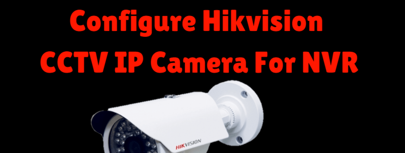 How To Configure Hikvision CCTV IP Camera For NVR