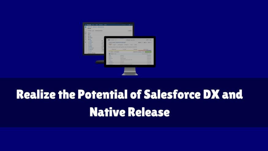 Realize the Potential of Salesforce DX and Native Release