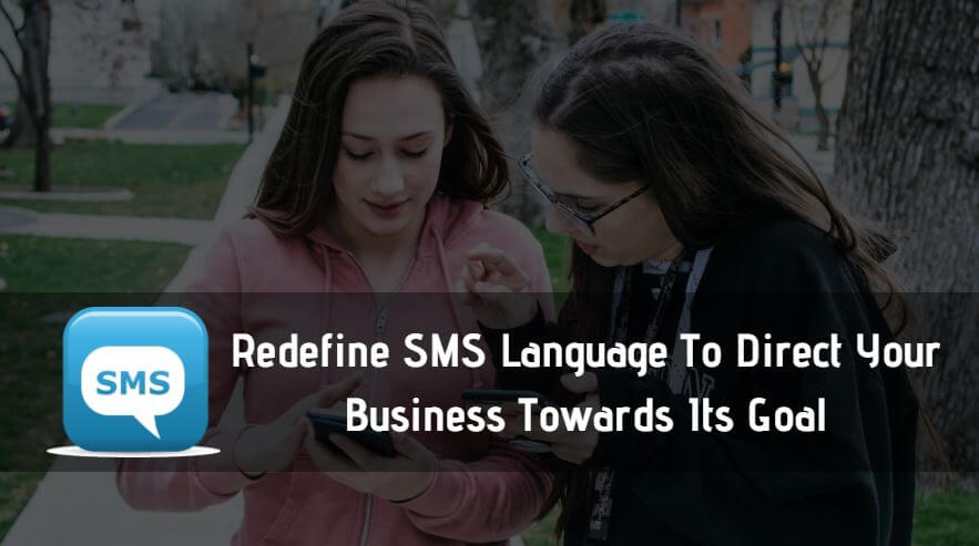 Redefine SMS Language To Direct Your Business Towards Its Goal
