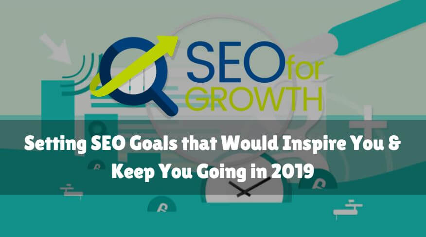Setting SEO Goals that Would Inspire You and Keep You Going in 2019