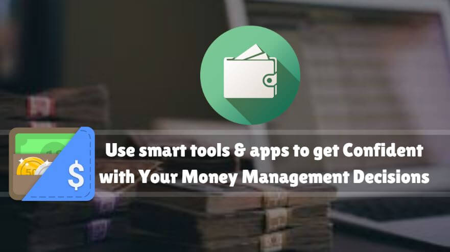 Use smart tools and apps to get Confident with Your Money Management Decisions
