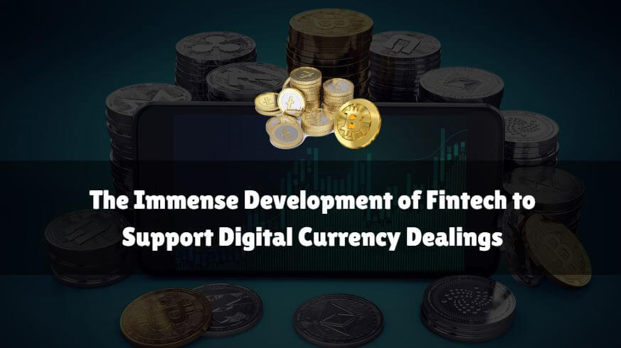 The Immense Development of Fintech to Support Digital Currency Dealings
