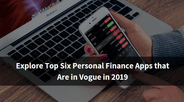 Explore Top Six Personal Finance Apps that Are in Vogue in 2019