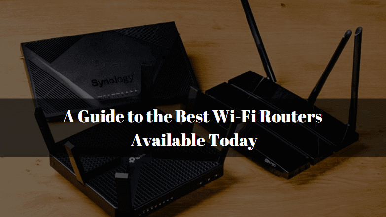 A Guide to the Best Wi-Fi Routers Available Today