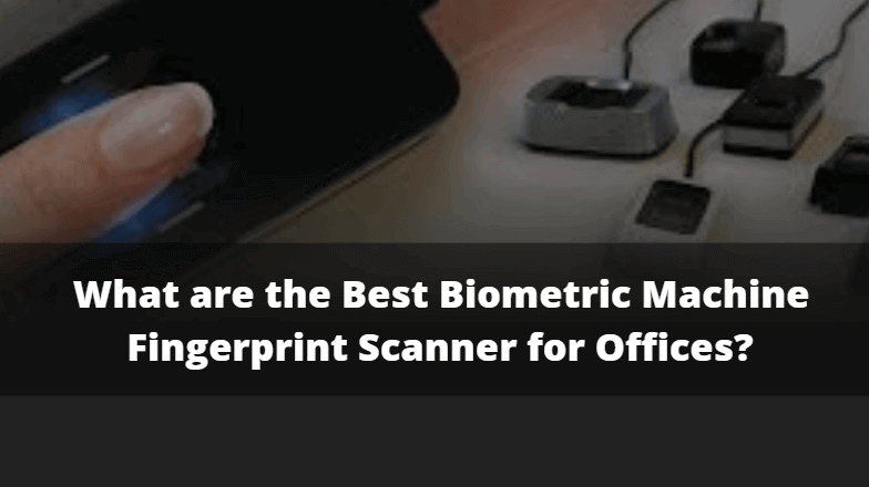 What are the Best Biometric Machine Fingerprint Scanner for Offices