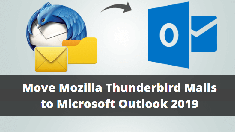How to Move Mozilla Thunderbird Mails to Microsoft Outlook 2019
