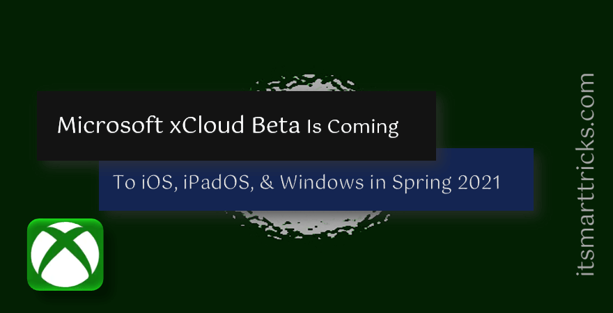 Microsoft xCloud Beta Is Coming to iOS, iPadOS, and Windows in Spring 2021