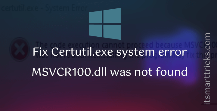 Fix Certutil.exe system error : MSVCR100.dll was not found